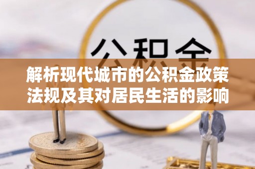 利州解析现代城市的公积金政策法规及其对居民生活的影响