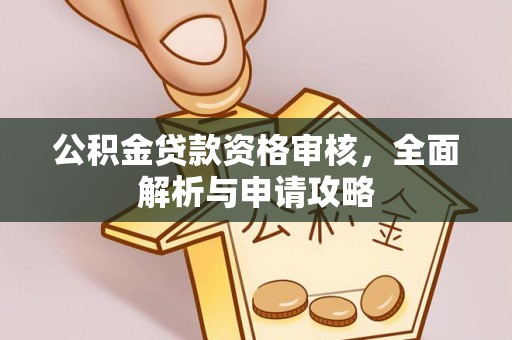 利州公积金贷款资格审核，全面解析与申请攻略