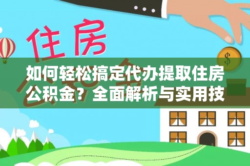 利州如何轻松搞定代办提取住房公积金？全面解析与实用技巧