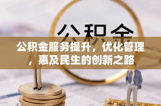 利州公积金服务提升，优化管理，惠及民生的创新之路