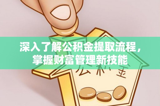 利州深入了解公积金提取流程，掌握财富管理新技能