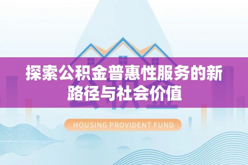 利州探索公积金普惠性服务的新路径与社会价值
