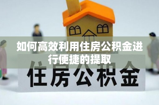 利州如何高效利用住房公积金进行便捷的提取