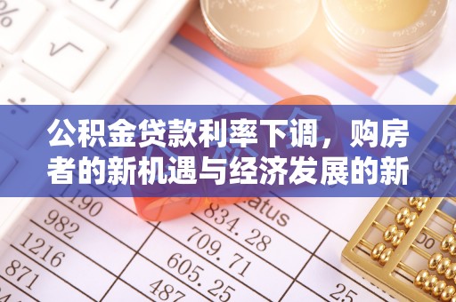 利州公积金贷款利率下调，购房者的新机遇与经济发展的新动力