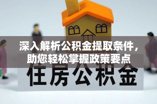 利州深入解析公积金提取条件，助您轻松掌握政策要点