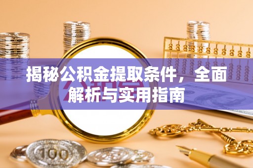 利州揭秘公积金提取条件，全面解析与实用指南