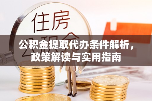 利州公积金提取代办条件解析，政策解读与实用指南