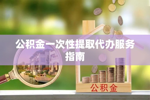 利州公积金一次性提取代办服务指南