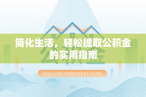 利州简化生活，轻松提取公积金的实用指南