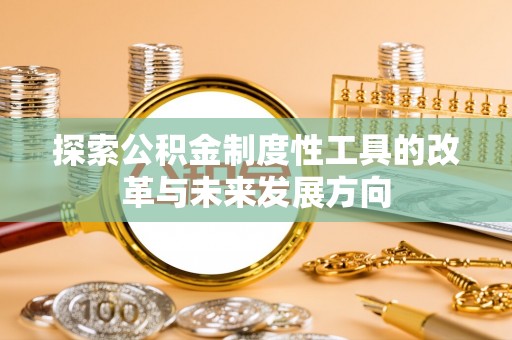 利州探索公积金制度性工具的改革与未来发展方向