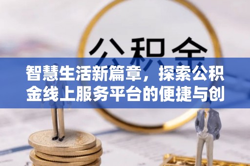 利州智慧生活新篇章，探索公积金线上服务平台的便捷与创新