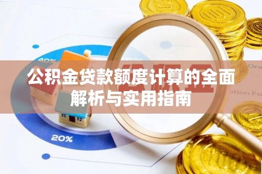 利州公积金贷款额度计算的全面解析与实用指南