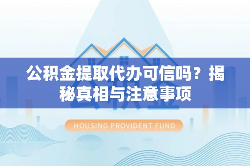利州公积金提取代办可信吗？揭秘真相与注意事项