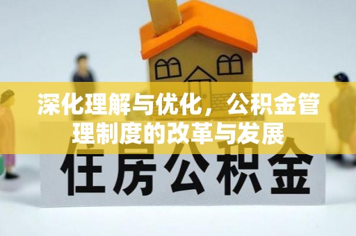 利州深化理解与优化，公积金管理制度的改革与发展