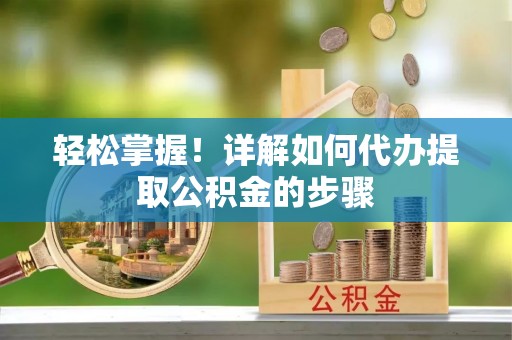 利州轻松掌握！详解如何代办提取公积金的步骤