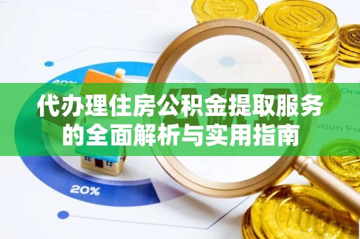 利州代办理住房公积金提取服务的全面解析与实用指南