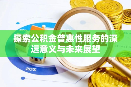 利州探索公积金普惠性服务的深远意义与未来展望