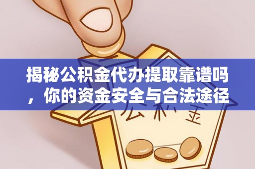 利州揭秘公积金代办提取靠谱吗，你的资金安全与合法途径全解析
