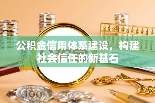 利州公积金信用体系建设，构建社会信任的新基石