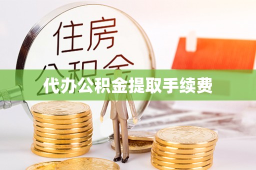 利州代办公积金提取手续费