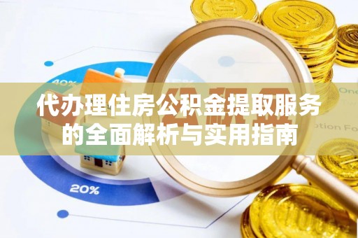 利州代办理住房公积金提取服务的全面解析与实用指南