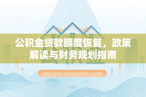 利州公积金贷款额度恢复，政策解读与财务规划指南
