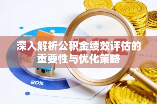 利州深入解析公积金绩效评估的重要性与优化策略