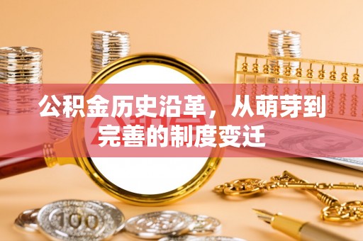 利州公积金历史沿革，从萌芽到完善的制度变迁