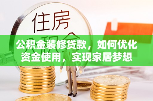 利州公积金装修贷款，如何优化资金使用，实现家居梦想