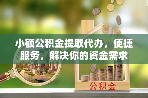 利州小额公积金提取代办，便捷服务，解决你的资金需求