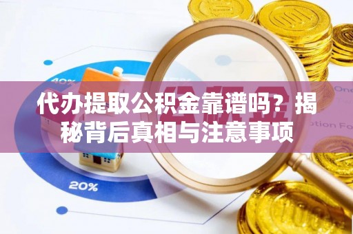 利州代办提取公积金靠谱吗？揭秘背后真相与注意事项