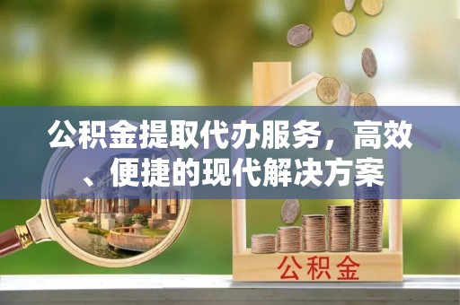 利州公积金提取代办服务，高效、便捷的现代解决方案