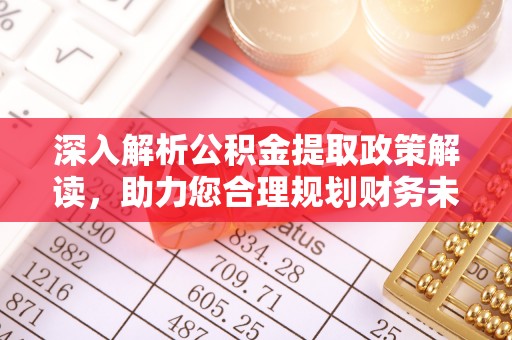 利州深入解析公积金提取政策解读，助力您合理规划财务未来