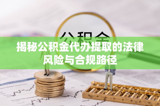利州揭秘公积金代办提取的法律风险与合规路径