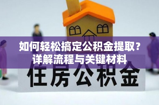 利州如何轻松搞定公积金提取？详解流程与关键材料