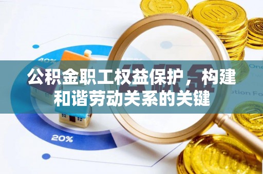 利州公积金职工权益保护，构建和谐劳动关系的关键