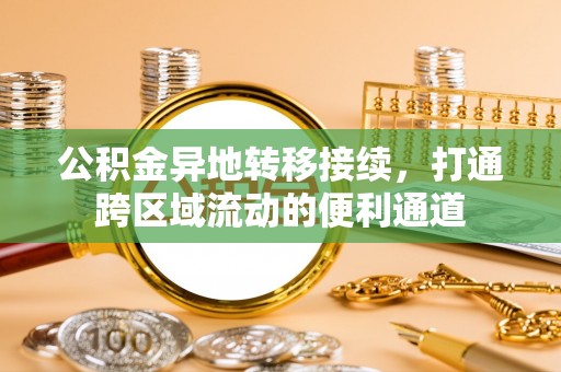 利州公积金异地转移接续，打通跨区域流动的便利通道