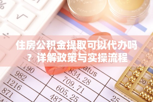 利州住房公积金提取可以代办吗？详解政策与实操流程