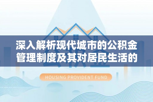 利州深入解析现代城市的公积金管理制度及其对居民生活的影响