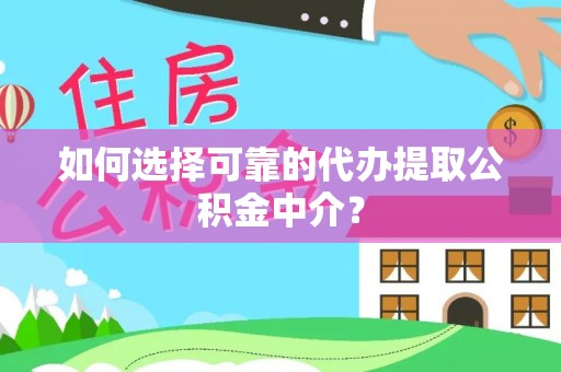 利州如何选择可靠的代办提取公积金中介？