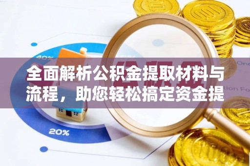 利州全面解析公积金提取材料与流程，助您轻松搞定资金提取