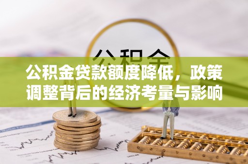 利州公积金贷款额度降低，政策调整背后的经济考量与影响