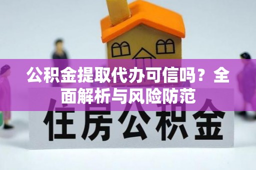 利州公积金提取代办可信吗？全面解析与风险防范