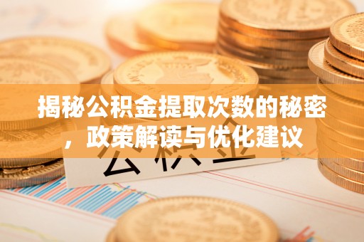 利州揭秘公积金提取次数的秘密，政策解读与优化建议