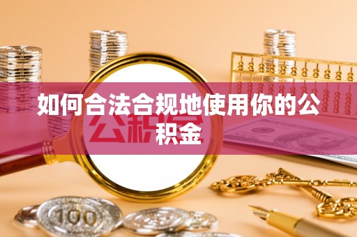 利州如何合法合规地使用你的公积金