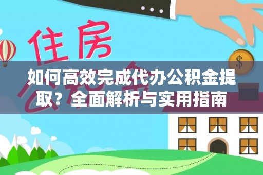 利州如何高效完成代办公积金提取？全面解析与实用指南