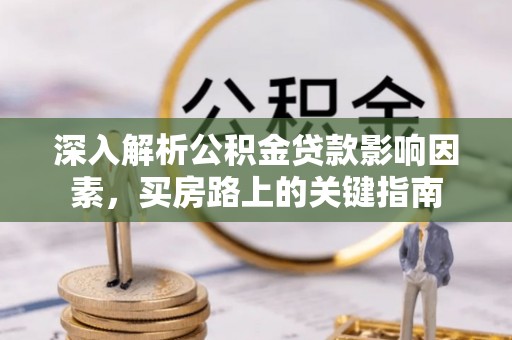 利州深入解析公积金贷款影响因素，买房路上的关键指南