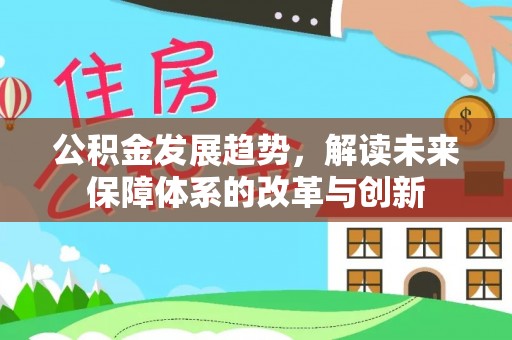 利州公积金发展趋势，解读未来保障体系的改革与创新